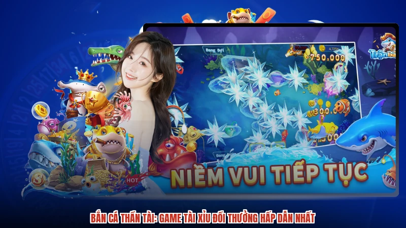 Bắn cá Thần Tài: Game Tài Xỉu Đổi Thưởng Hấp Dẫn Nhất