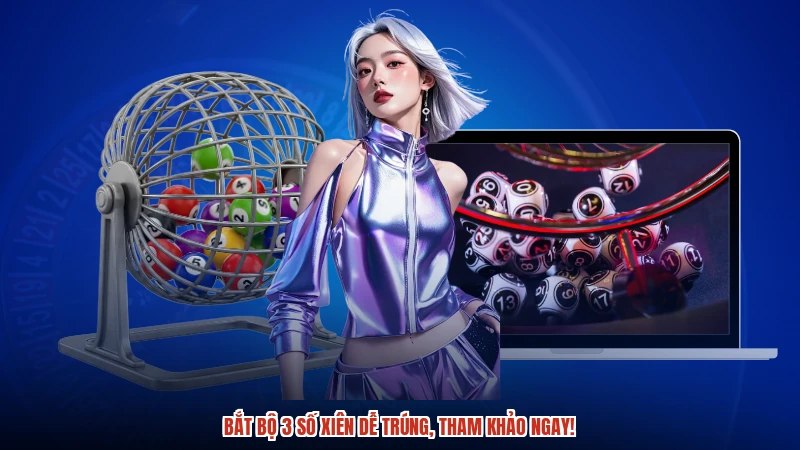 Bắt bộ 3 số xiên dễ trúng, tham khảo ngay!