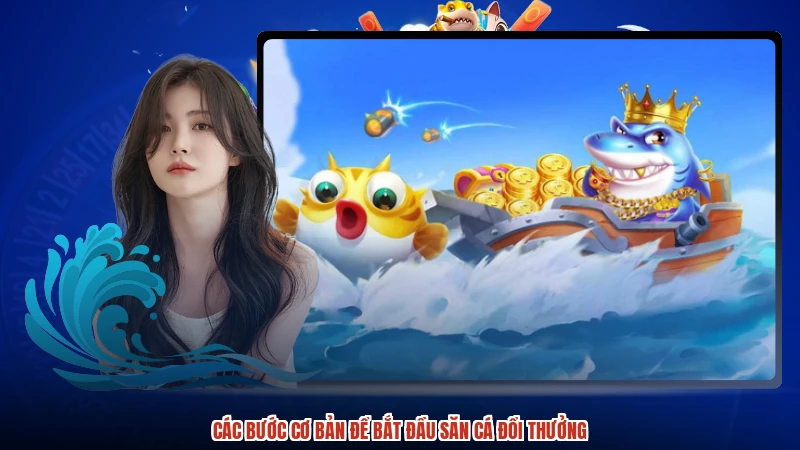 Các bước cơ bản để bắt đầu săn cá đổi thưởng