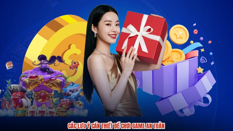 Các lưu ý cần thiết để chơi game an toàn