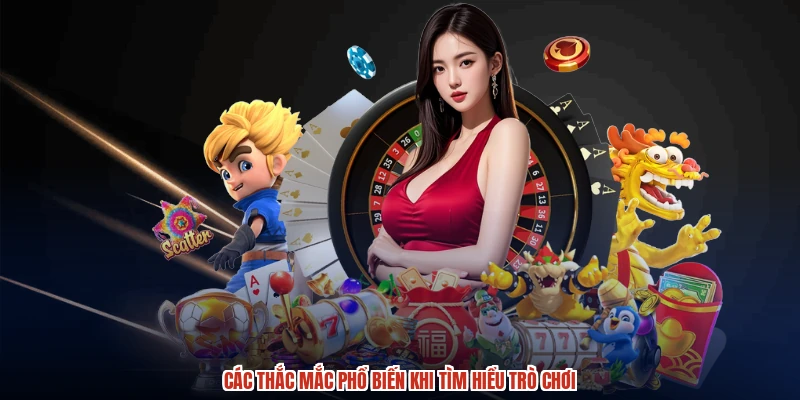 Các thắc mắc phổ biến khi tìm hiểu trò chơi