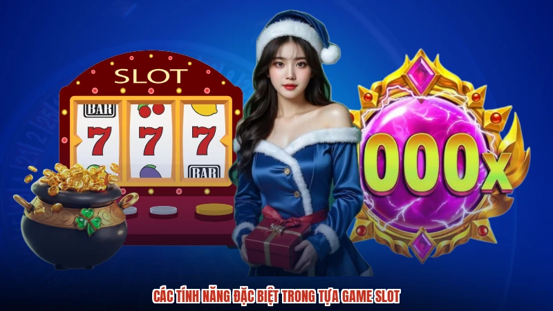 Các tính năng đặc biệt trong tựa game slot