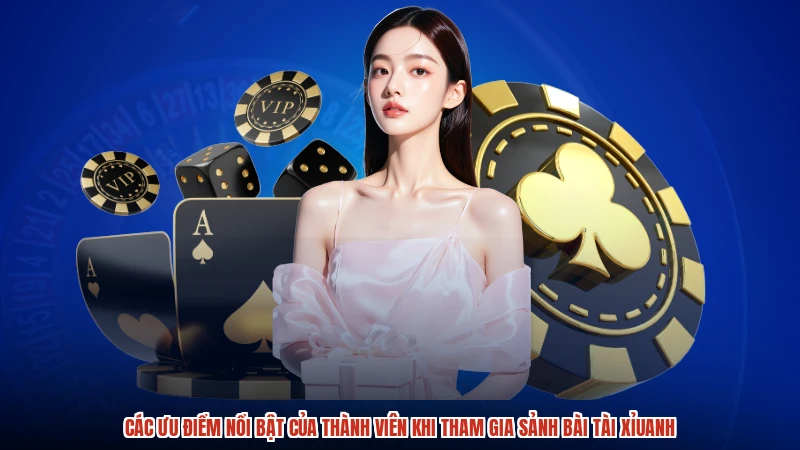 Các ưu điểm nổi bật của thành viên khi tham gia sảnh bài TÀI xỉuanh