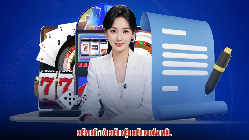 Điểm cốt lõi điều kiện điều khoản mới.