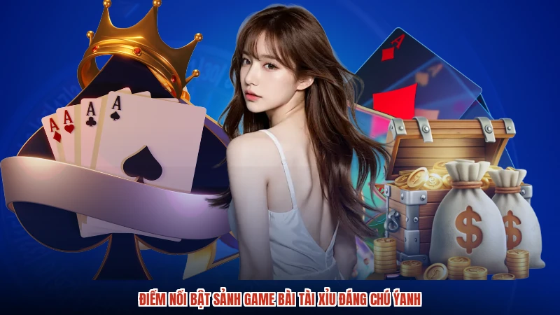 Điểm nổi bật sảnh game bài TÀI XỈU đáng chú ýanh
