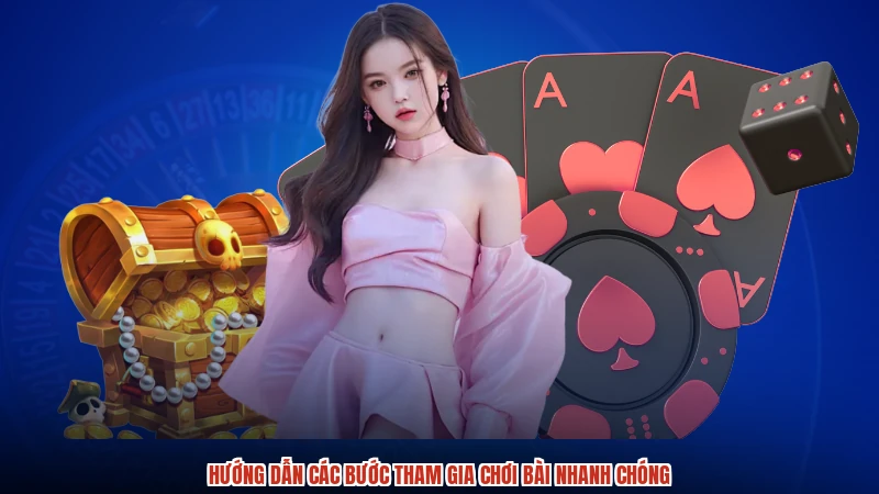 Hướng dẫn các bước tham gia chơi bài nhanh chóng
