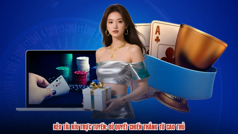 Kèo tài xỉu trực tuyến: Bí quyết chiến thắng từ cao thủ