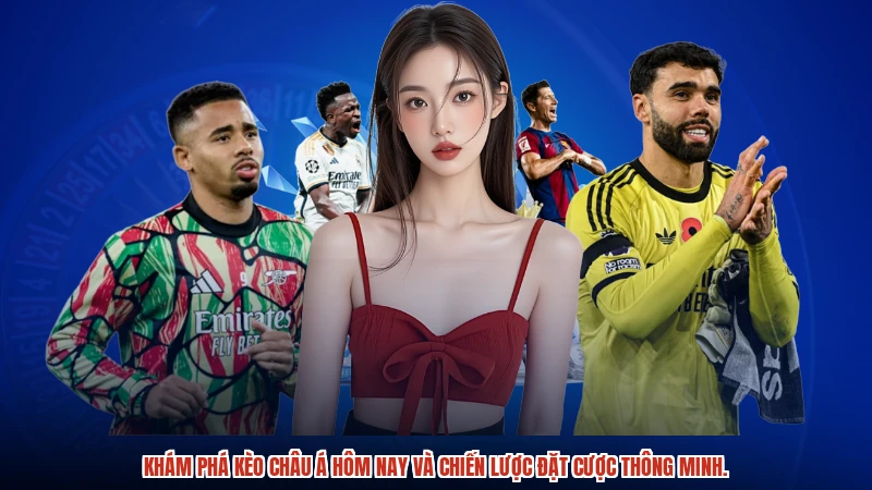 Khám phá Kèo châu Á hôm nay và chiến lược đặt cược thông minh.