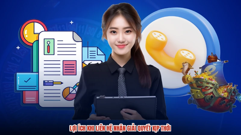 Lợi ích khi liên hệ nhận giải quyết kịp thời