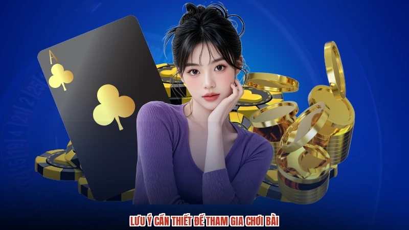 Lưu ý cần thiết để tham gia chơi bài