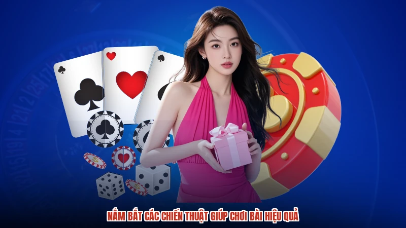 Nắm bắt các chiến thuật giúp chơi bài hiệu quả
