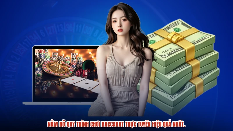 Nắm rõ quy trình chơi Baccarat trực tuyến hiệu quả nhất.