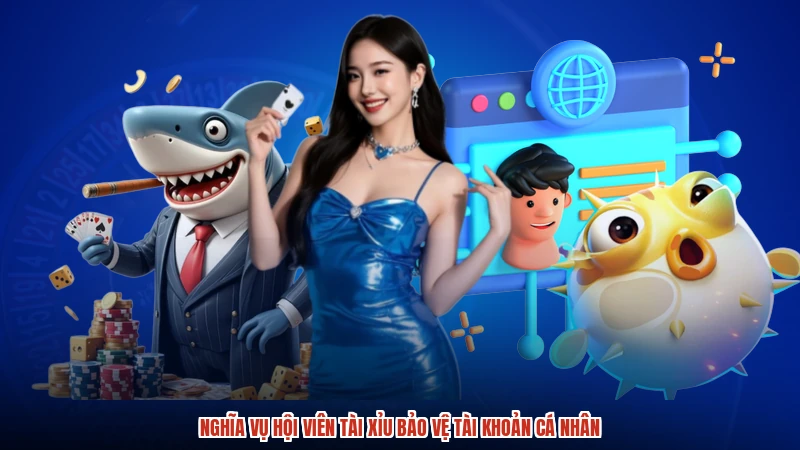 Nghĩa vụ hội viên TÀI XỈU bảo vệ tài khoản cá nhân