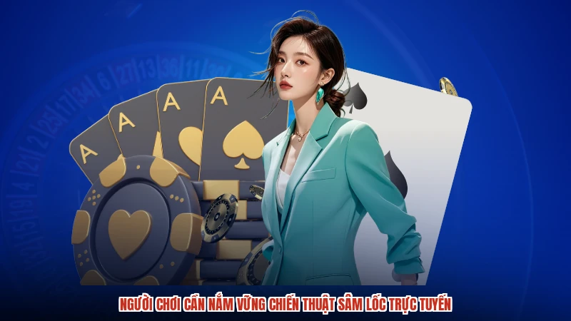 Người chơi cần nắm vững chiến thuật Sâm Lốc trực tuyến