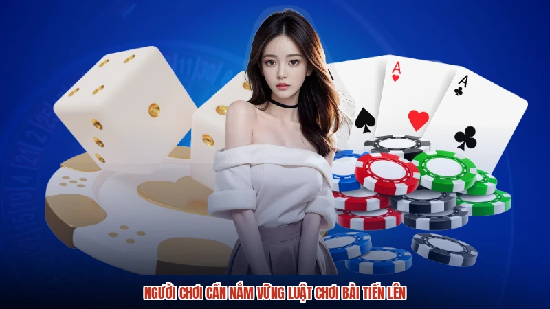 Người chơi cần nắm vững luật chơi bài tiến lên