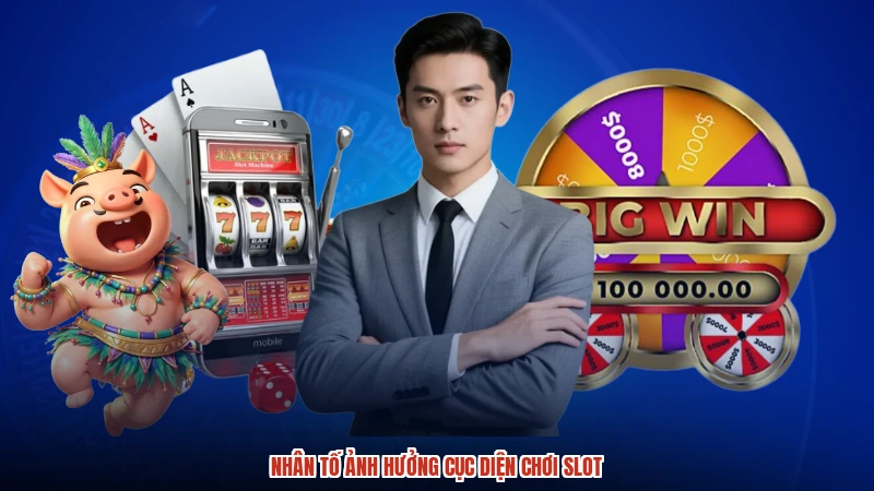 Nhân tố ảnh hưởng cục diện chơi slot