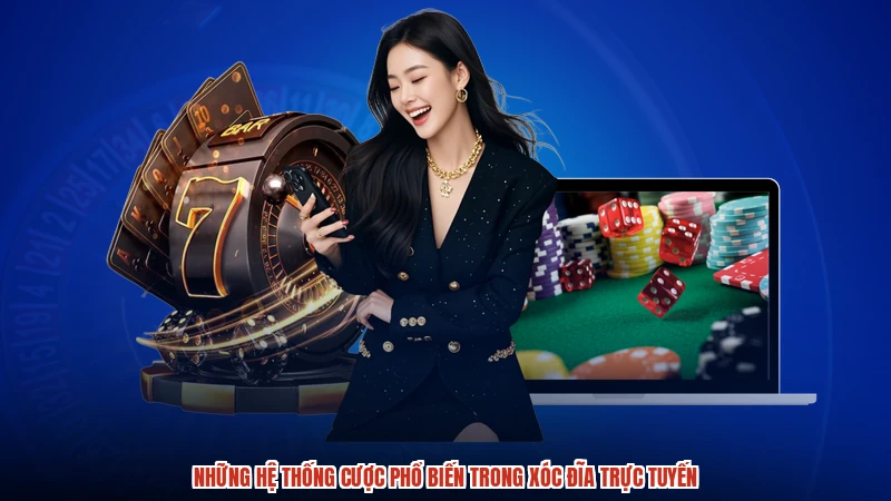Những hệ thống cược phổ biến trong Xóc đĩa trực tuyến