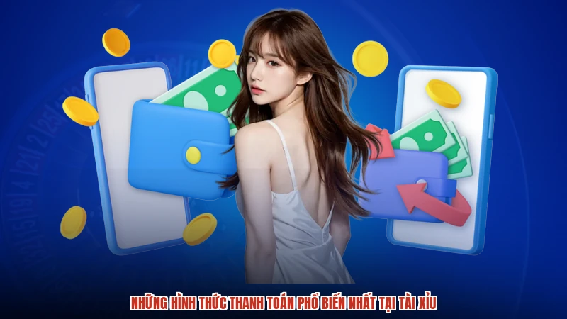Những hình thức thanh toán phổ biến nhất tại TÀI XỈU