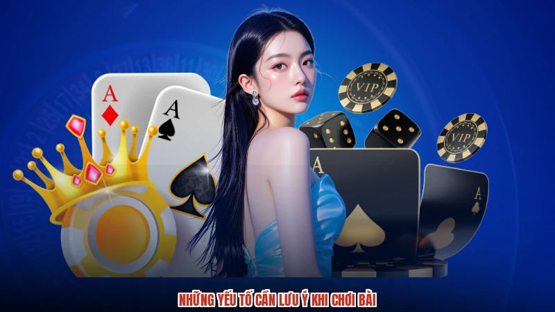 Những yếu tố cần lưu ý khi chơi bài