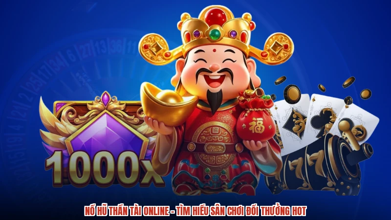 Nổ hũ Thần Tài online - Tìm Hiểu Sân Chơi Đổi Thưởng Hot