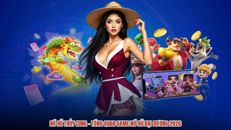 Nổ hũ Thủy cung - Tổng Quan Game Nổ Hũ Đại Dương 2026