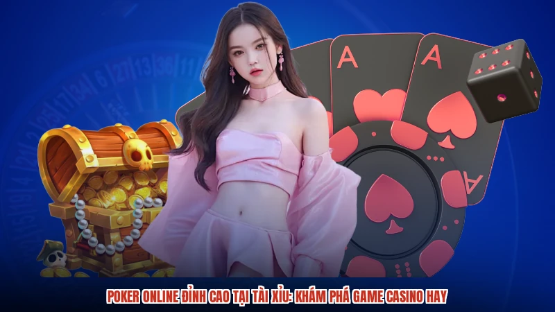 Poker online đỉnh cao tại TÀI XỈU: Khám phá game casino hay