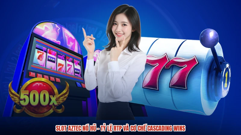 Slot Aztec nổ hũ - Tỷ Lệ RTP Và Cơ Chế Cascading Wins