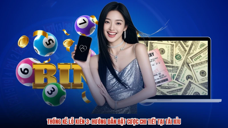 Thống kê lô xiên 3: Hướng dẫn đặt cược chi tiết tại TÀI XỈU
