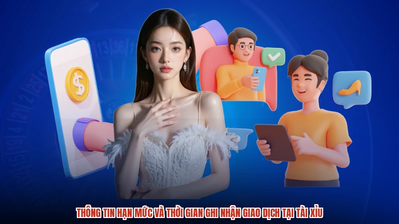 Thông tin hạn mức và thời gian ghi nhận giao dịch tại TÀI XỈU