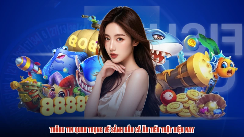 Thông tin quan trọng về sảnh Bắn cá ăn tiền thật hiện nay