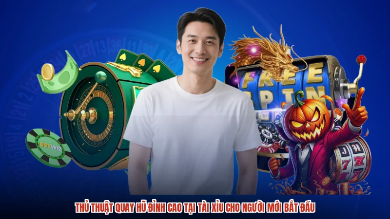 Thủ thuật quay hũ đỉnh cao tại TÀI XỈU cho người mới bắt đầu