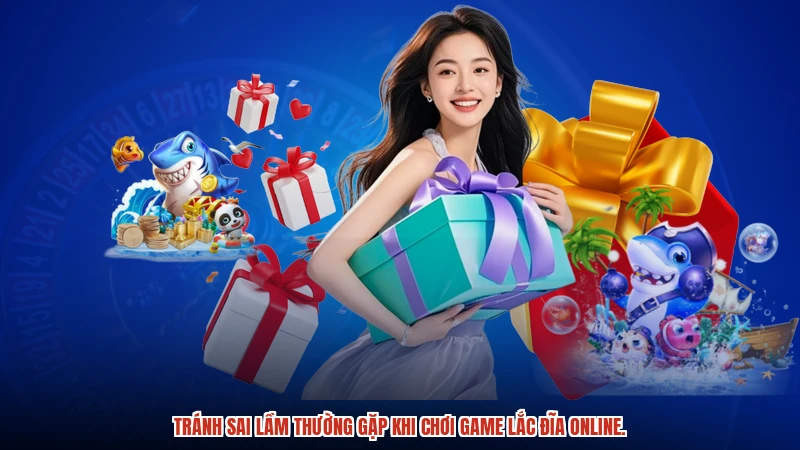Tránh sai lầm thường gặp khi chơi game lắc đĩa online.