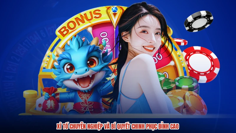Xì Tố chuyên nghiệp và bí quyết chinh phục đỉnh cao